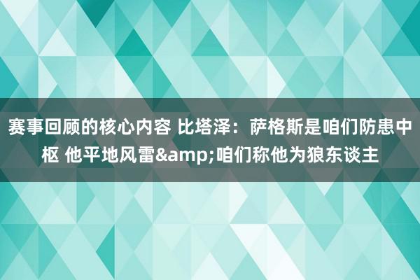 赛事回顾的核心内容 比塔泽：萨格斯是咱们防患中枢 他平地风雷&咱们称他为狼东谈主