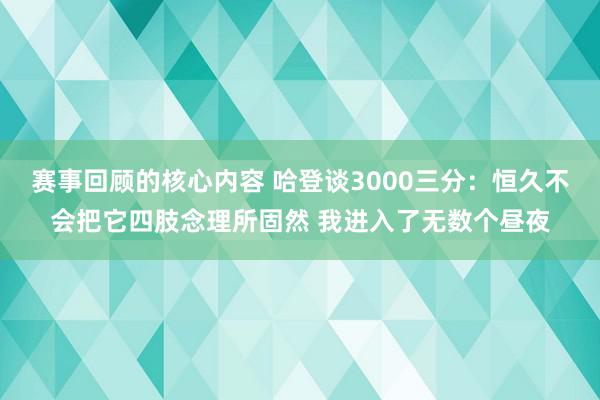 赛事回顾的核心内容 哈登谈3000三分：恒久不会把它四肢念理所固然 我进入了无数个昼夜