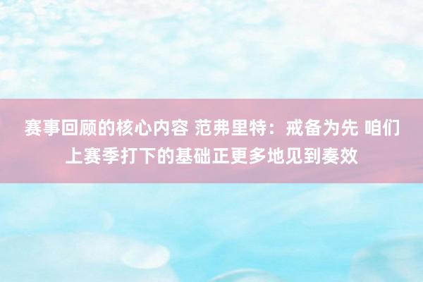 赛事回顾的核心内容 范弗里特：戒备为先 咱们上赛季打下的基础正更多地见到奏效