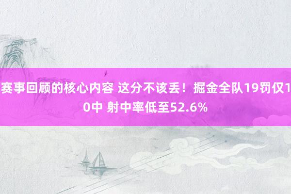 赛事回顾的核心内容 这分不该丢！掘金全队19罚仅10中 射中率低至52.6%