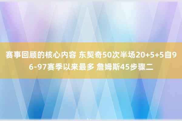 赛事回顾的核心内容 东契奇50次半场20+5+5自96-97赛季以来最多 詹姆斯45步骤二