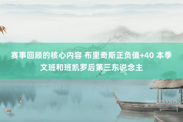 赛事回顾的核心内容 布里奇斯正负值+40 本季文班和班凯罗后第三东说念主