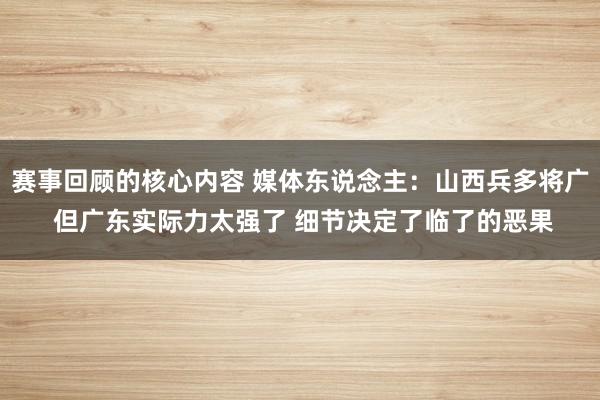 赛事回顾的核心内容 媒体东说念主：山西兵多将广 但广东实际力太强了 细节决定了临了的恶果