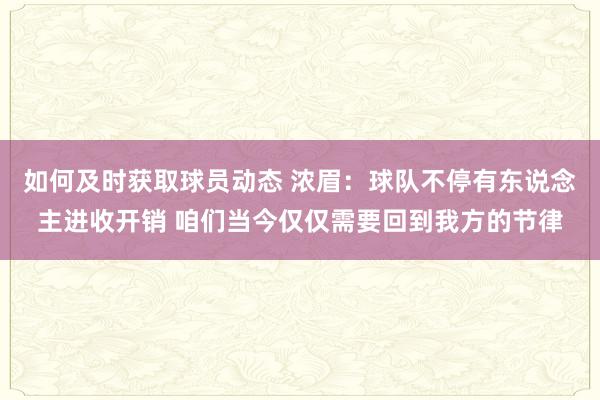 如何及时获取球员动态 浓眉：球队不停有东说念主进收开销 咱们当今仅仅需要回到我方的节律