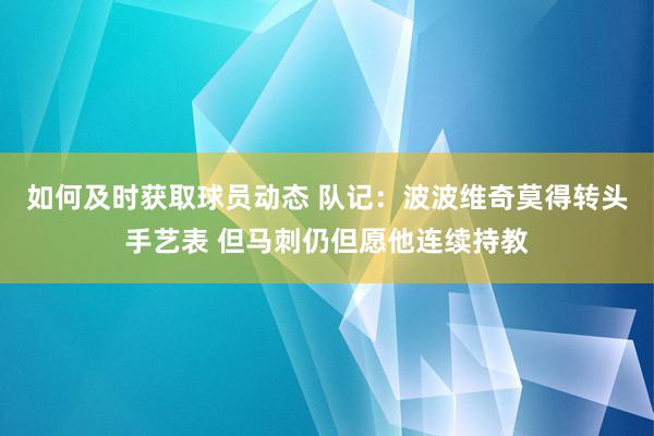 如何及时获取球员动态 队记：波波维奇莫得转头手艺表 但马刺仍但愿他连续持教