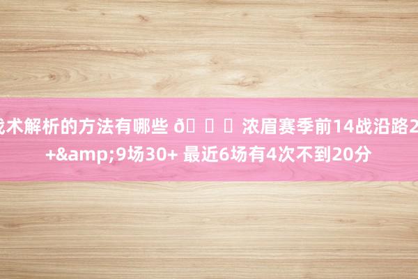 战术解析的方法有哪些 👀浓眉赛季前14战沿路20+&9场30+ 最近6场有4次不到20分