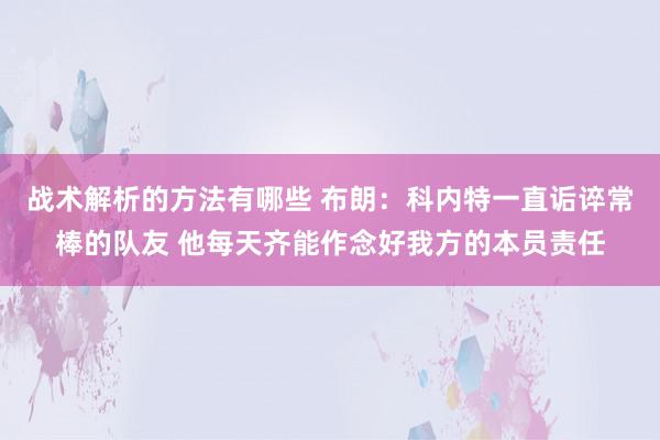 战术解析的方法有哪些 布朗：科内特一直诟谇常棒的队友 他每天齐能作念好我方的本员责任